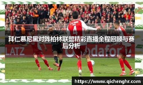 拜仁慕尼黑对阵柏林联盟精彩直播全程回顾与赛后分析
